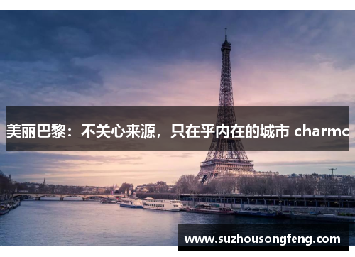 美丽巴黎：不关心来源，只在乎内在的城市 charmc